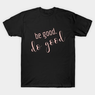 BE GOOD. DO GOOD. T-Shirt